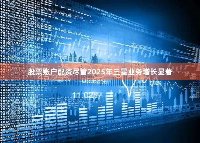 股票账户配资尽管2025年三星业务增长显著