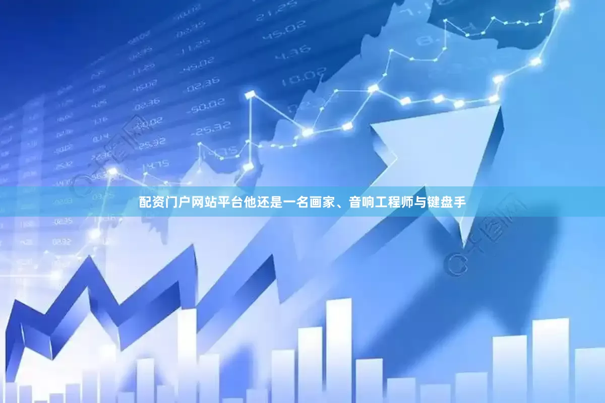 配资门户网站平台他还是一名画家、音响工程师与键盘手