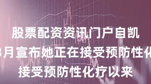 股票配资资讯门户自凯特王妃3月宣布她正在接受预防性化疗以来