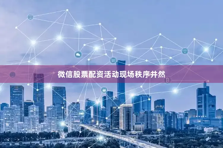 微信股票配资　　活动现场秩序井然