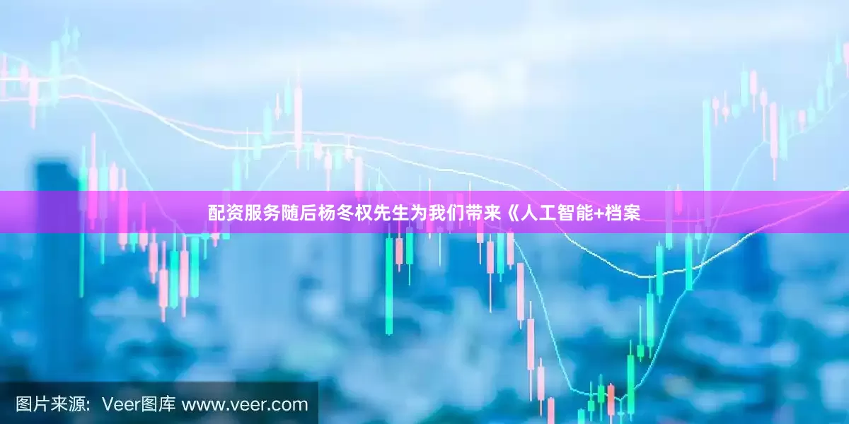 配资服务随后杨冬权先生为我们带来《人工智能+档案