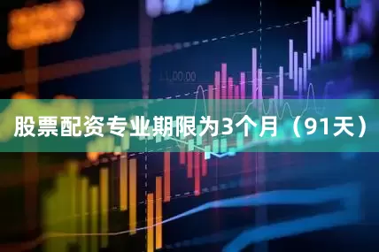 股票配资专业期限为3个月（91天）